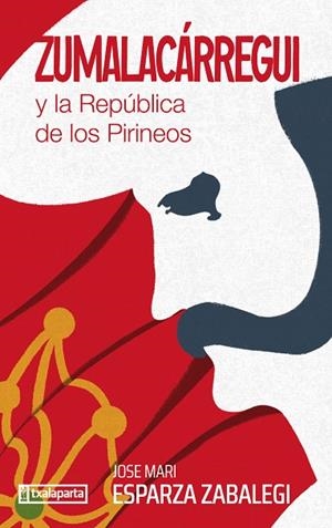 ZUMALACÁRREGUI Y LA REPÚBLICA DE LOS PIRINEOS | 9788410246157 | ESPARZA ZABALEGI, JOSE MARI | Llibreria La Gralla | Librería online de Granollers