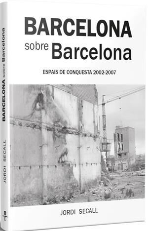 BARCELONA SOBRE BARCELONA. ESPAIS DE CONQUESTA 2002-2007 | 9788412643114 | SECALL, JORDI | Llibreria La Gralla | Librería online de Granollers