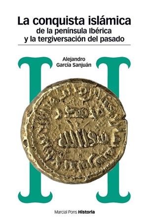 CONQUISTA ISLÁMICA DE LA PENÍNSULA IBÉRICA Y LA TERGIVERSACIÓN DEL PASADO, LA | 9788417945008 | GARCÍA SANJUÁN, ALEJANDRO | Llibreria La Gralla | Llibreria online de Granollers