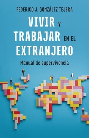 VIVIR Y TRABAJAR EN EL EXTRANJERO. EDICIÓN ACTUALIZADA | 9788408298403 | GONZÁLEZ TEJERA, FEDERICO J. | Llibreria La Gralla | Librería online de Granollers