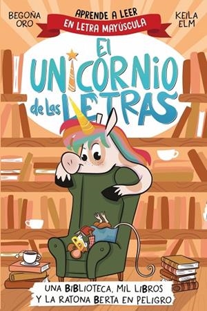 EL UNICORNIO DE LAS LETRAS 3 - UNA BIBLIOTECA, MIL LIBROS Y LA RATONA BERTA EN P | 9788448869359 | ORO, BEGOÑA | Llibreria La Gralla | Librería online de Granollers