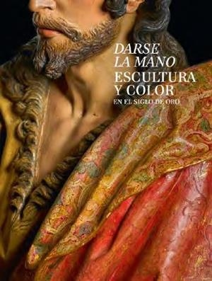 DARSE LA MANO. ESCULTURA Y COLOR EN EL SIGLO DE ORO | 9788484806271 | ARIAS MARTÍNEZ, MANUEL | Llibreria La Gralla | Librería online de Granollers