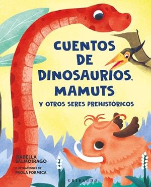CUENTOS DE DINOSAURIOS, MAMUTS Y OTROS SERES PREHISTÓRICOS | 9788412901153 | SALMOIRAGO, ISABELLA | Llibreria La Gralla | Librería online de Granollers