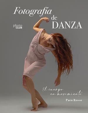 FOTOGRAFÍA DE DANZA. EL CUERPO EN MOVIMIENTO | 9788441550988 | ROSSO, PACO | Llibreria La Gralla | Llibreria online de Granollers
