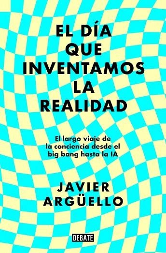 DÍA QUE INVENTAMOS LA REALIDAD, EL | 9788410214897 | ARGÜELLO, JAVIER | Llibreria La Gralla | Librería online de Granollers