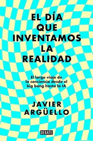 DÍA QUE INVENTAMOS LA REALIDAD, EL | 9788410214897 | ARGÜELLO, JAVIER | Llibreria La Gralla | Librería online de Granollers