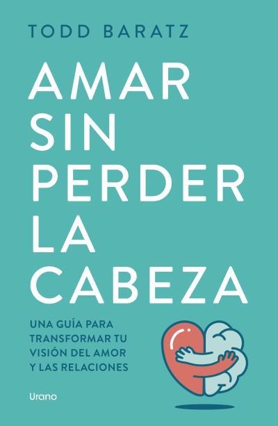 AMAR SIN PERDER LA CABEZA | 9788418714788 | BARATZ, TODD | Llibreria La Gralla | Librería online de Granollers