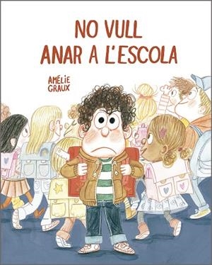 NO VULL ANAR A L' ESCOLA | 9788410406537 | GRAUX, AMÉLIE | Llibreria La Gralla | Llibreria online de Granollers