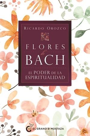 FLORES DE BACH - EL PODER DE LA ESPIRITUALIDAD | 9788412900460 | RICARDO OROZCO | Llibreria La Gralla | Llibreria online de Granollers