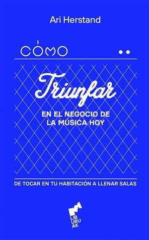 COMO TRIUNFAR EN EL NEGOCIO DE LA MUSICA HOY | 9788419234384 | HERSTAND, ARI | Llibreria La Gralla | Llibreria online de Granollers