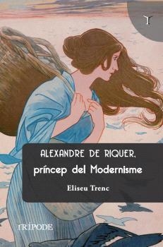 ALEXANDRE DE RIQUER, PRÍNCEP DEL MODERNISME | 9788412920871 | TRENC BALLESTER, ELISEU | Llibreria La Gralla | Librería online de Granollers