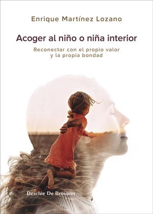 ACOGER AL NIÑO INTERIOR. RECONECTAR CON EL PROPIO VALOR Y LA PROPIA BONDAD | 9788433032683 | MARTÍNEZ LOZANO, ENRIQUE | Llibreria La Gralla | Llibreria online de Granollers
