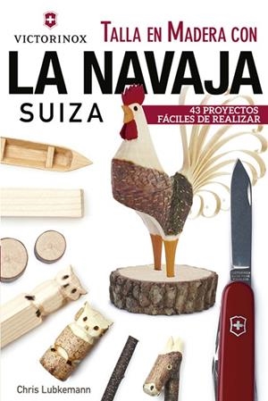 TALLA EN MADERA CON LA NAVAJA SUIZA VICTORINOX | 9788415053705 | LUBKEMANN, CHRIS | Llibreria La Gralla | Llibreria online de Granollers