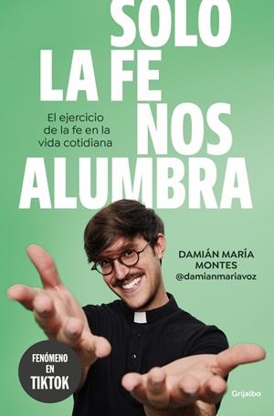SOLO LA FE NOS ALUMBRA | 9788425368189 | MONTES (@DAMIANMARIAVOZ), DAMIÁN MARÍA | Llibreria La Gralla | Llibreria online de Granollers