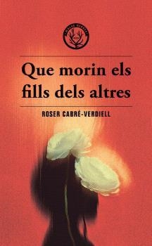 QUE MORIN ELS FILLS DELS ALTRES | 9788412910988 | CABRE-VERDIELL, ROSER | Llibreria La Gralla | Librería online de Granollers