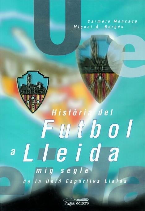 HISTÒRIA DEL FUTBOL A LLEIDA | 9788479353797 | MONCAYO, CARMELO/BERGÉS, MIQUEL A. | Llibreria La Gralla | Librería online de Granollers