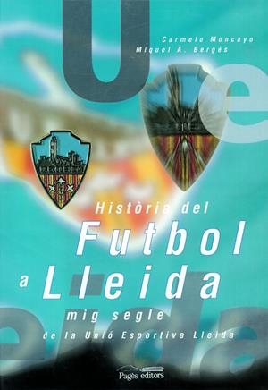 HISTÒRIA DEL FUTBOL A LLEIDA | 9788479353797 | MONCAYO, CARMELO/BERGÉS, MIQUEL A. | Llibreria La Gralla | Llibreria online de Granollers