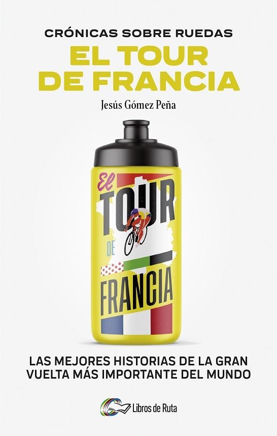 CRONICAS SOBRE RUEDAS: EL TOUR DE FRANCIA | 9788412905731 | JESÚS GÓMEZ PEÑA | Llibreria La Gralla | Llibreria online de Granollers