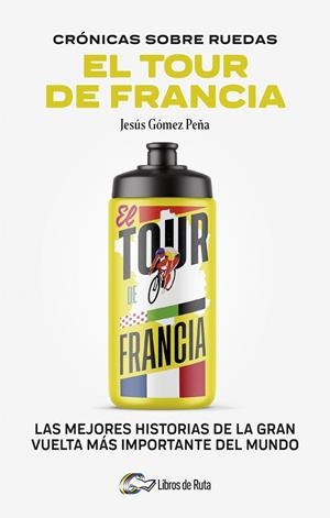 CRONICAS SOBRE RUEDAS: EL TOUR DE FRANCIA | 9788412905731 | JESÚS GÓMEZ PEÑA | Llibreria La Gralla | Llibreria online de Granollers