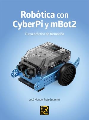 ROBÓTICA CON CYBERPI Y MBOT2 | 9788412782561 | RUIZ GUTIERREZ, JOSE MANUEL | Llibreria La Gralla | Librería online de Granollers