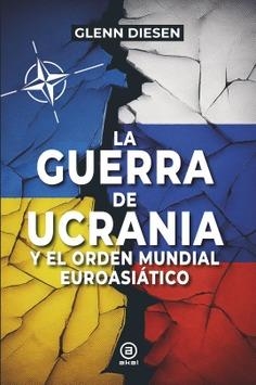GUERRA DE UCRANIA Y EL ORDEN MUNDIAL EUROASIÁTICO, LA | 9788416842964 | DIESEN, GLENN | Llibreria La Gralla | Librería online de Granollers