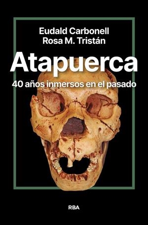 ATAPUERCA. 40 AÑOS INMERSOS EN EL PASADO | 9788411327428 | CARBONELL ROURA, EUDALD ;  TRISTÁN, ROSA MARÍA | Llibreria La Gralla | Llibreria online de Granollers