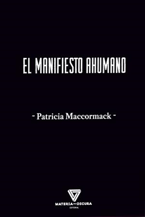 MANIFIESTO AHUMANO, EL | 9788412703474 | MACCORMACK, PATRICIA | Llibreria La Gralla | Librería online de Granollers