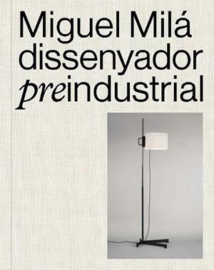 MIGUEL MILÁ. DISSENYADOR PREINDUSTRIAL | 9788491566427 | AA. VV. | Llibreria La Gralla | Llibreria online de Granollers