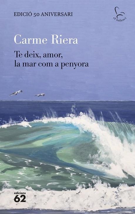 TE DEIX, AMOR, LA MAR COM A PENYORA - EDICIÓ ESPECIAL 50 ANYS | 9788429782806 | RIERA, CARME | Llibreria La Gralla | Llibreria online de Granollers
