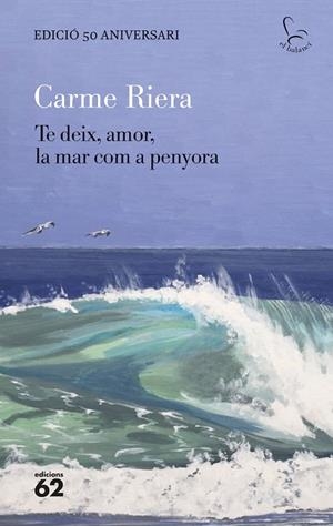 TE DEIX, AMOR, LA MAR COM A PENYORA - EDICIÓ ESPECIAL 50 ANYS | 9788429782806 | RIERA, CARME | Llibreria La Gralla | Librería online de Granollers