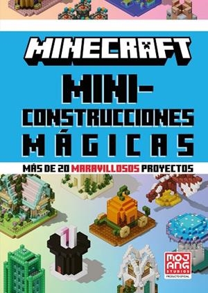 MINECRAFT OFICIAL: MINICONSTRUCCIONES MÁGICAS (MÁS DE 20 MARAVILLOSOS PROYECTOS) | 9788410643659 | MOJANG AB | Llibreria La Gralla | Llibreria online de Granollers