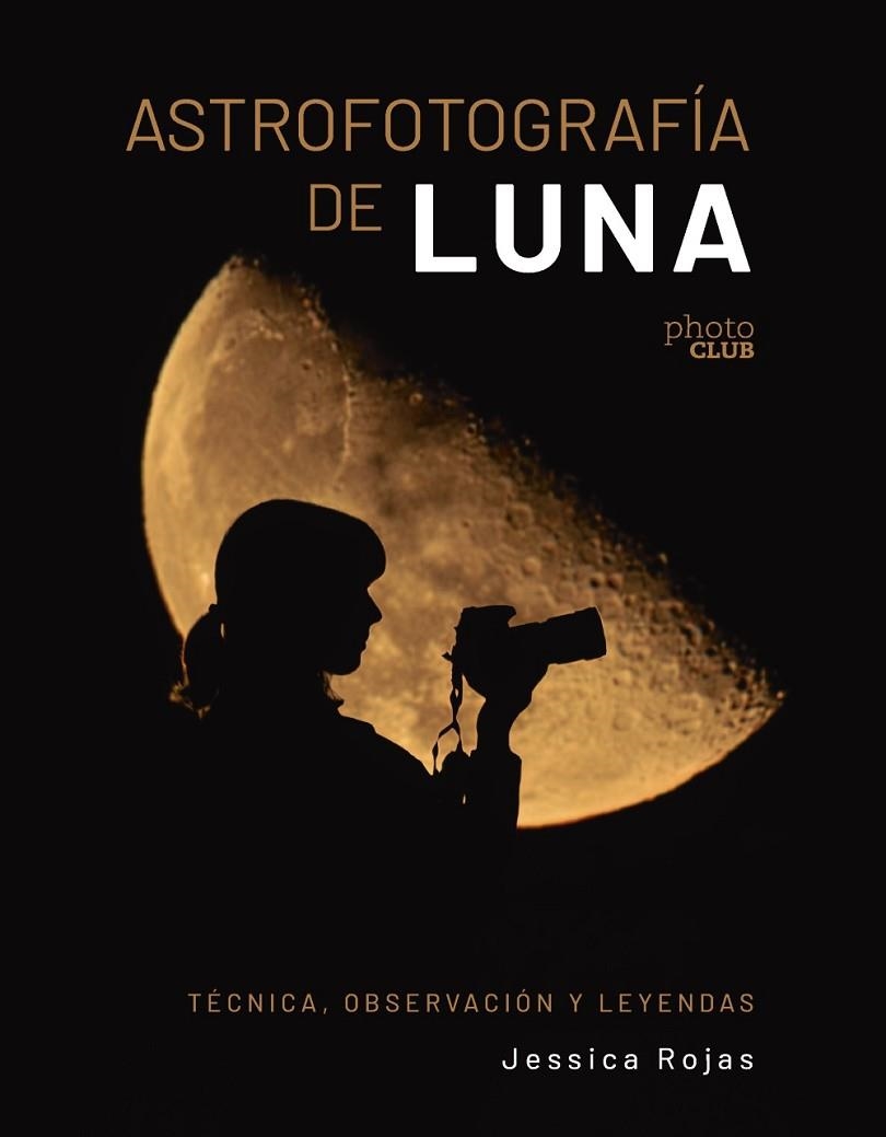 ASTROFOTOGRAFÍA DE LUNA. TÉCNICA, OBSERVACIÓN Y LEYENDAS | 9788441550506 | ROJAS, JESSICA | Llibreria La Gralla | Librería online de Granollers