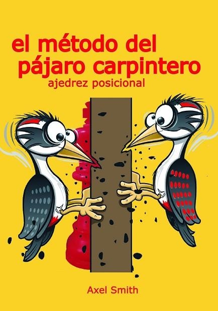 EL MÉTODO DEL PÁJARO CARPINTERO: AJEDREZ POSICIONAL | 9791399021608 | SMITH, AXEL | Llibreria La Gralla | Llibreria online de Granollers