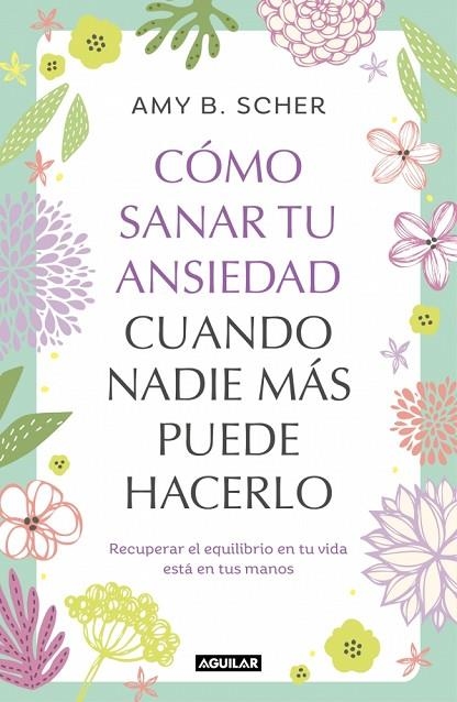 CÓMO SANAR TU ANSIEDAD CUANDO NADIE MÁS PUEDE HACERLO | 9788403525344 | SCHER, AMY B. | Llibreria La Gralla | Llibreria online de Granollers