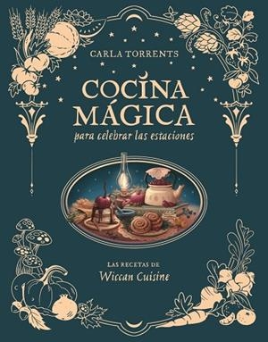 COCINA MÁGICA PARA CELEBRAR LAS ESTACIONES | 9791387520663 | CARLA TORRENTS WICCAN CUISINE | Llibreria La Gralla | Llibreria online de Granollers