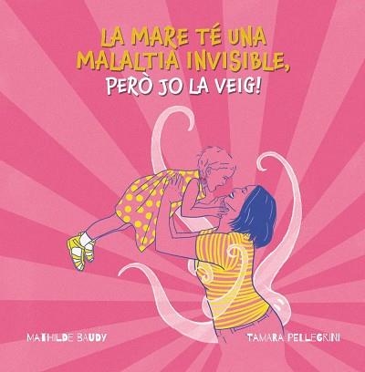 MARE TÉ UNA MALALTIA INVISIBLE, PERÓ JO LA VEIG!, LA | 9788419893185 | PELLEGRINI, TAMARA | Llibreria La Gralla | Llibreria online de Granollers
