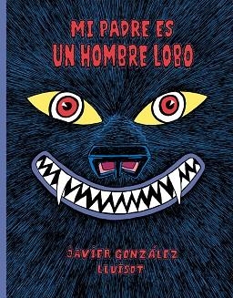 MI PADRE ES UN HOMBRE LOBO | 9788416427802 | GONZÁLEZ, JAVIER ;  LLUÏSOT | Llibreria La Gralla | Librería online de Granollers