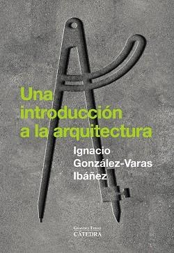 INTRODUCCIÓN A LA ARQUITECTURA, UNA | 9788437649429 | GONZÁLEZ-VARAS, IGNACIO | Llibreria La Gralla | Librería online de Granollers
