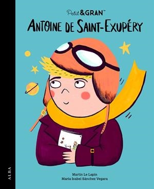PETIT&GRAN ANTOINE DE SAINT-EXUPÉRY | 9788411781985 | SÁNCHEZ VEGARA, MARÍA ISABEL | Llibreria La Gralla | Llibreria online de Granollers