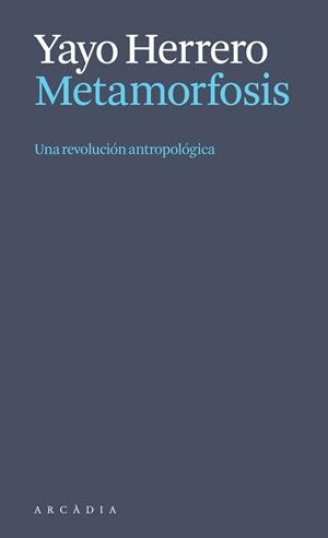 METAMORFOSIS. UNA REVOLUCIÓN ANTROPOLÓGICA | 9788412999723 | HERRERO LÓPEZ, YAYO | Llibreria La Gralla | Llibreria online de Granollers