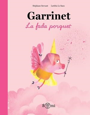 GARRINET, LA FADA PORQUET | 9788419262851 | SERVANT, STÉPHANE ;  LE SAUX, LAETITIA | Llibreria La Gralla | Librería online de Granollers