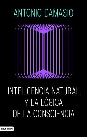 INTELIGENCIA NATURAL Y LA LÓGICA DE LA CONSCIENCIA | 9788423368730 | DAMASIO, ANTONIO | Llibreria La Gralla | Librería online de Granollers