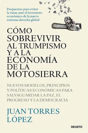 CÓMO SOBREVIVIR AL TRUMPISMO Y A LA ECONOMÍA DE LA MOTOSIERRA | 9788423439775 | TORRES LOPEZ, JUAN | Llibreria La Gralla | Llibreria online de Granollers