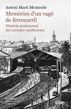 MEMÒRIES D'UN VAGÓ DE FERROCARRIL. HISTÒRIA SENTIMENTAL DEL CORREDOR MEDITERRANI | 9788413587974 | MARTÍ MONTERDE, ANTONI | Llibreria La Gralla | Llibreria online de Granollers