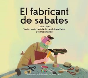 FABRICANT DE SABATES, EL | 9788491913924 | LÓPEZ, CARLOS | Llibreria La Gralla | Llibreria online de Granollers