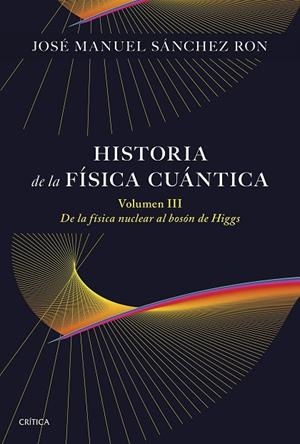 HISTORIA DE LA FÍSICA CUÁNTICA. VOLUMEN III | 9788491998211 | SÁNCHEZ RON, JOSE MAUNEL | Llibreria La Gralla | Librería online de Granollers