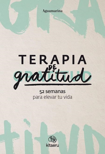 TERAPIA DE GRATITUD. 52 SEMANAS PARA ELEVAR TU VIDA | 9788410428362 | AGUAMARINA | Llibreria La Gralla | Llibreria online de Granollers