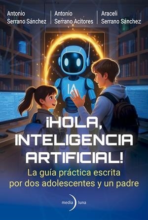 ¡HOLA, INTELIGENCIA ARTIFICIAL! | 9791399000191 | SERRANO ACITORES, ANTONIO ;  SERRANO SÁNCHEZ, ANTONIO ;  SERRANO SÁNCHEZ, ARACELI | Llibreria La Gralla | Llibreria online de Granollers