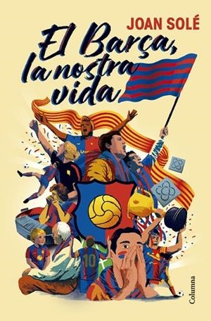 EL BARÇA, LA NOSTRA VIDA | 9788466434454 | SOLÉ GIMÉNEZ, JOAN | Llibreria La Gralla | Llibreria online de Granollers