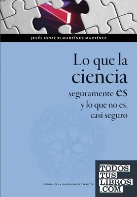 LO QUE LA CIENCIA SEGURAMENTE ES Y LO QUE NO ES, CASI SEGURO | 9788413409009 | MARTÍNEZ MARTÍNEZ, JESÚS IGNACIO | Llibreria La Gralla | Llibreria online de Granollers